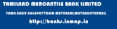TAMILNAD MERCANTILE BANK LIMITED  TAMIL NADU NAGAPATTINAM MAYURAM(MAYILADUTHURAI)   banks information 